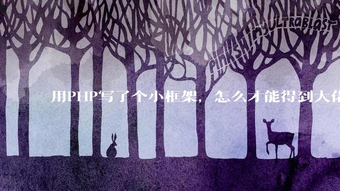 用PHP写了个小框架，怎么才能得到大佬们的指点？